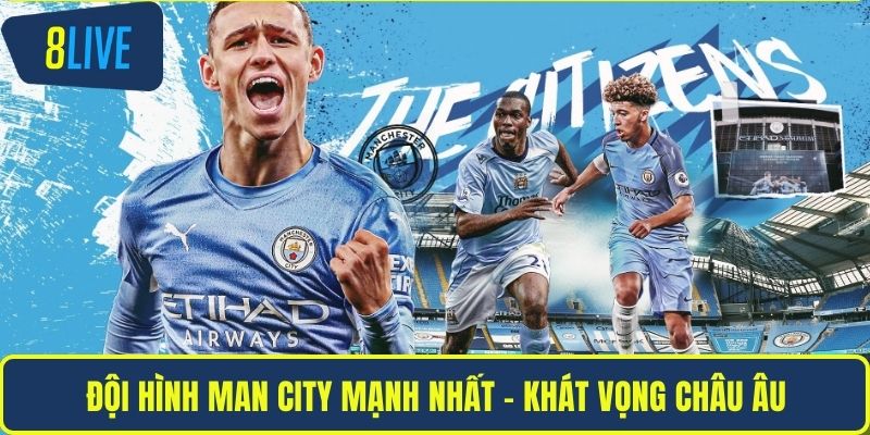 Đội hình Man City mạnh nhất - Khát vọng châu Âu