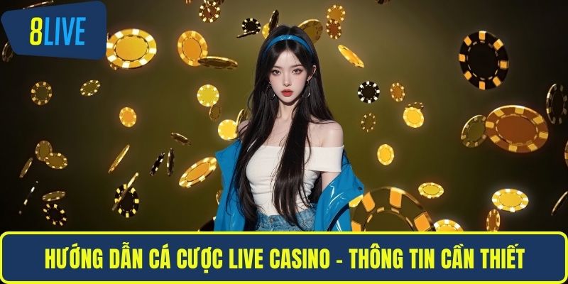 Hướng dẫn cá cược live casino - Thông tin cần thiết
