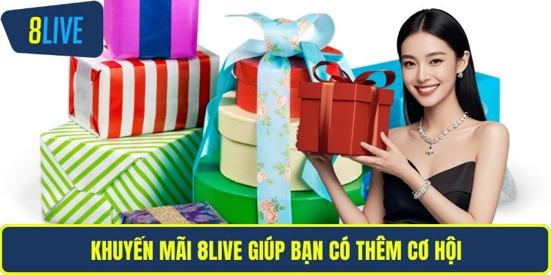 Khuyến mãi 8LIVE giúp bạn có thêm cơ hội