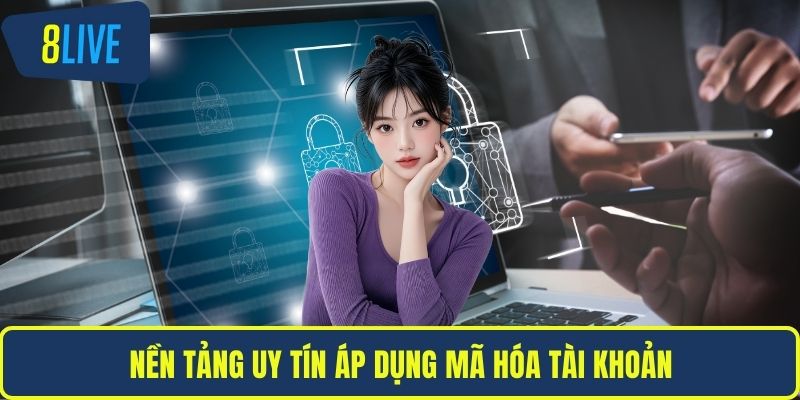 Nền tảng uy tín áp dụng mã hóa tài khoản