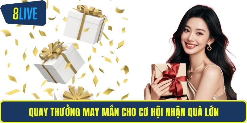 Quay thưởng may mắn cho cơ hội nhận quà lớn
