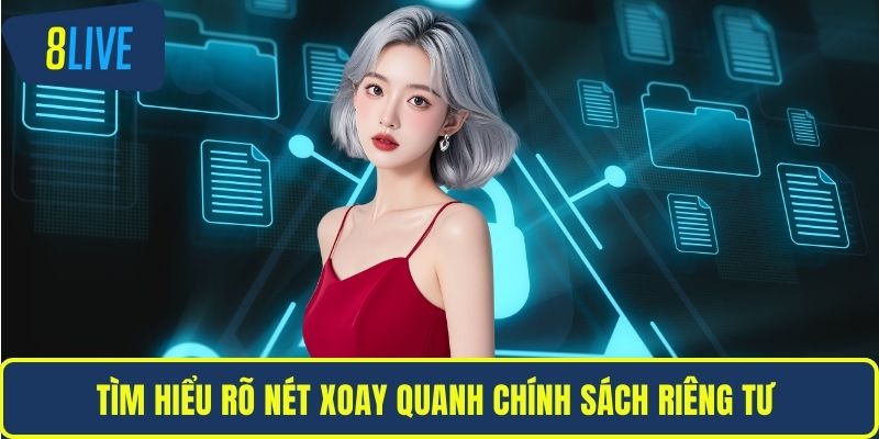 Tìm hiểu rõ nét xoay quanh chính sách riêng tư 